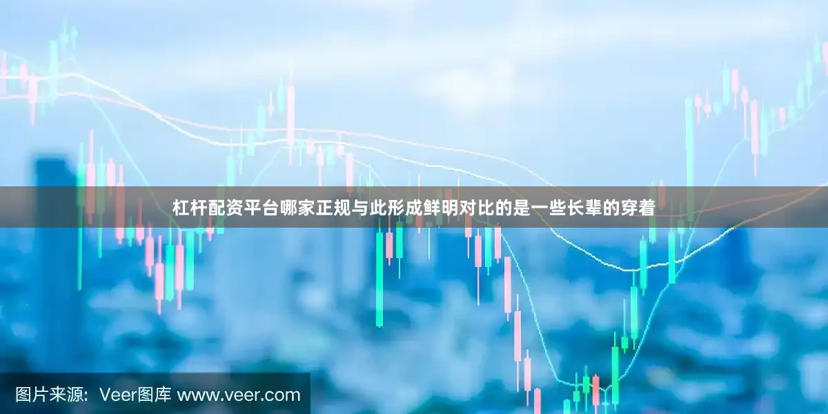 杠杆配资平台哪家正规与此形成鲜明对比的是一些长辈的穿着