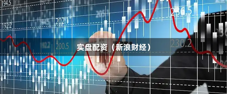 实盘配资（新浪财经）