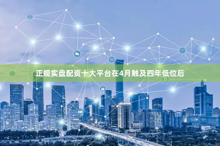 正规实盘配资十大平台在4月触及四年低位后