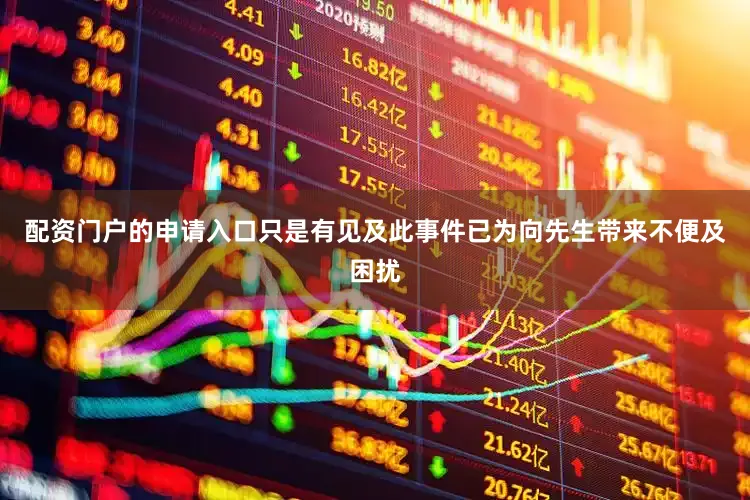 配资门户的申请入口只是有见及此事件已为向先生带来不便及困扰