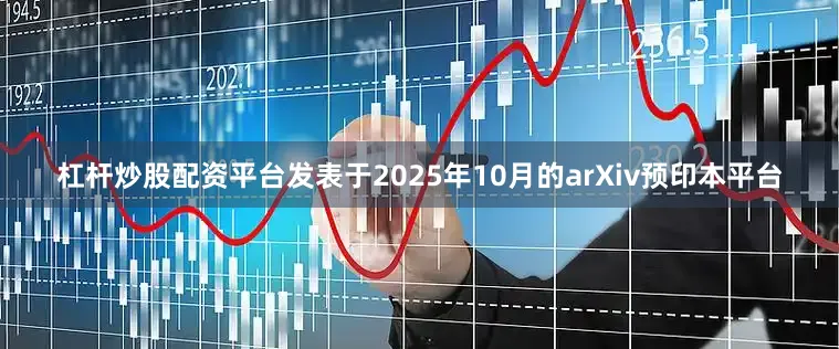 杠杆炒股配资平台发表于2025年10月的arXiv预印本平台